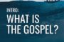 Intro: What is the Gospel?  [Ep 10]